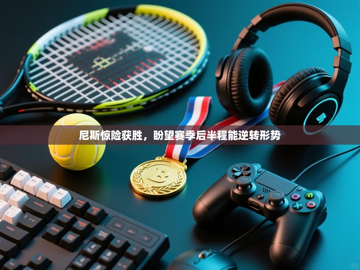 尼斯惊险获胜,盼望赛季后半程能逆转形势 第1张