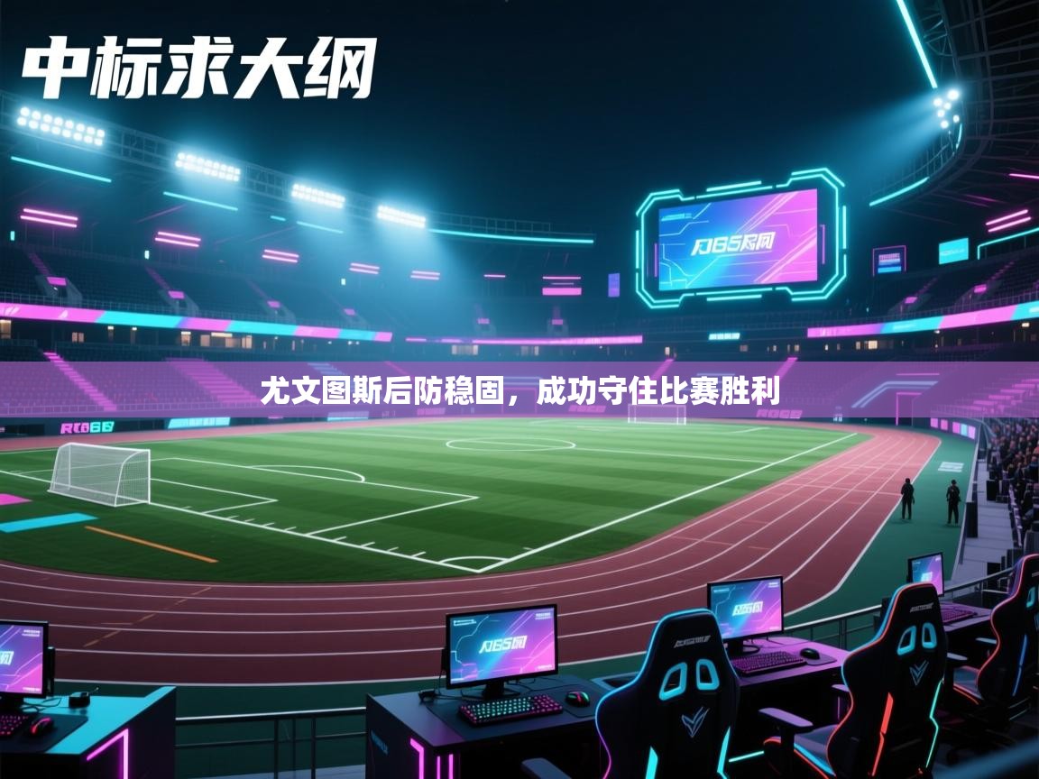 尤文图斯后防稳固，成功守住比赛胜利