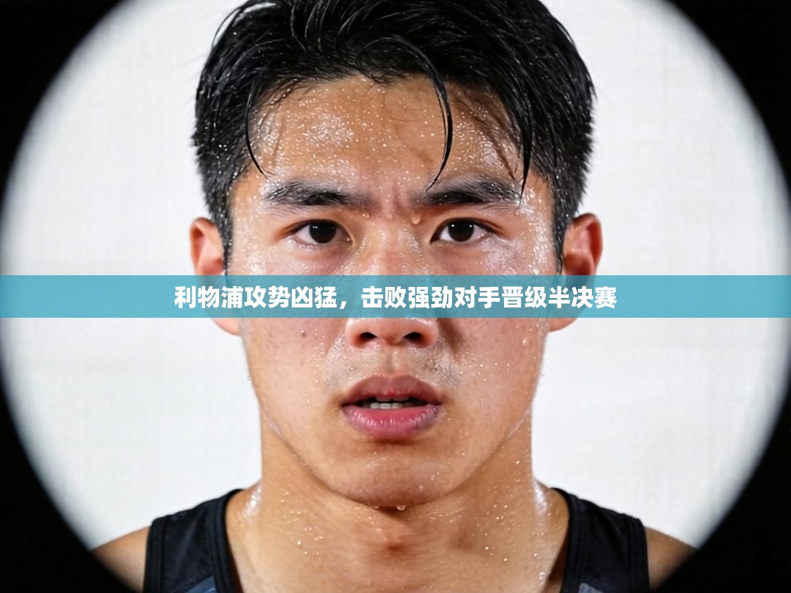 利物浦攻势凶猛，击败强劲对手晋级半决赛